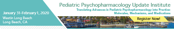 2020 Pediatric Psychopharmacology Update Institute: Translating Advances in Pediatric Psychopharmacology into Practice: Molecules, Mechanisms and Medications